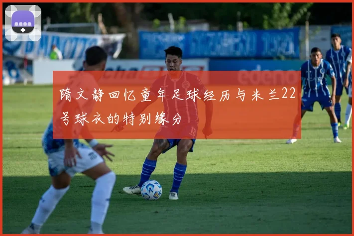 隋文静回忆童年足球经历与米兰22号球衣的特别缘分