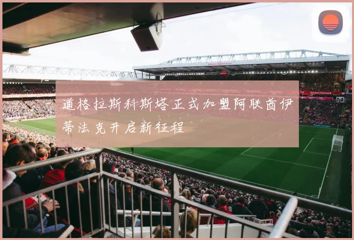 道格拉斯科斯塔正式加盟阿联酋伊蒂法克开启新征程