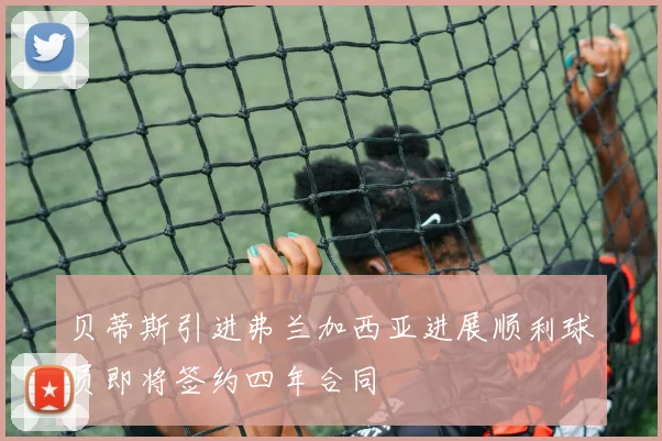 贝蒂斯引进弗兰加西亚进展顺利球员即将签约四年合同
